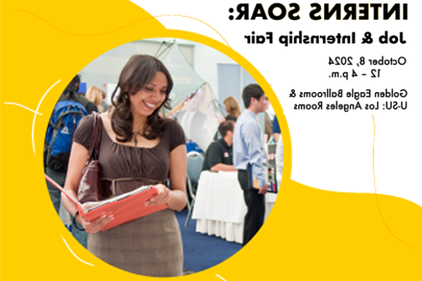 Job and Internship Fair Oct 8, 12 - 4 p.m.  Golden Eagle Ballrooms & University-Student Union Los Angeles Rooms